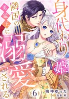『身代わり姫は隣国の勇猛王に溺愛される【分冊版】6話』の電子書籍