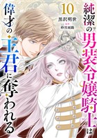 純潔の男装令嬢騎士は偉才の主君に奪われる【分冊版】10話