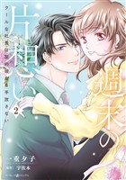 週末の片想い～クールな社長は契約彼女を手放さない～2