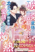 【期間限定　試し読み増量版】破談覚悟のお見合いのはずが、カタブツ御曹司から注がれる愛情がムッツリなみに灼熱でした！
