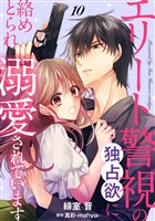エリート警視の独占欲に絡めとられ溺愛されています【分冊版】10話