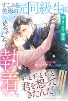 すこぶる美形の元同級生(実はSAT隊員)にめちゃくちゃ執着されています