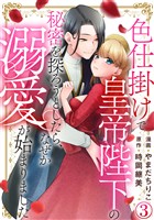 色仕掛けで皇帝陛下の秘密を探ろうとしたら、なぜか溺愛が始まりました 3巻
