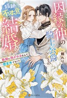 因縁の仲の騎士公爵との超絶不本意な結婚 ~執拗に抱かれるなんて想定外です!?~