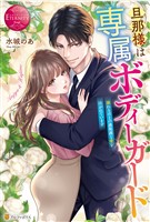 旦那様は専属ボディーガード　溺れるほどの過保護な愛を注がれています