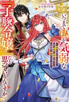 【期間限定 試し読み増量版】いつまで私を気弱な『子豚令嬢』だと思っているんですか? ~前世を思い出したので、私を虐めた家族を捨てて公爵様と幸せになります~
