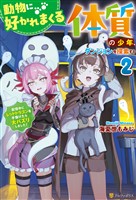 動物に好かれまくる体質の少年、ダンジョンを探索する　配信中にレッドドラゴンを手懐けたら大バズりしました！２