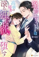 堅物エリートは高嶺の秘書を滾る独占欲で囲い堕とす