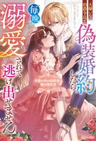 大嫌いな伯爵令息と偽装婚約したら毎晩溺愛されて逃げ出せません 犬猿の仲の幼馴染は嘘の婚約者