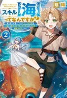 スキル【海】ってなんですか？　使えないと思っていたユニークスキルは、海にも他人のアイテムボックスにも入れる規格外の力でした。２
