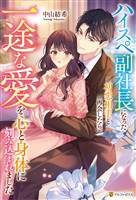 ハイスペ副社長になった初恋相手と再会したら、一途な愛を心と身体に刻み込まれました