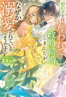 【期間限定 試し読み増量版】婚約者を妹に奪われて政略結婚しましたが、なぜか溺愛されているようです。