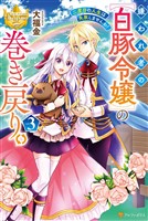 嫌われ者の【白豚令嬢】の巻き戻り。 二度目の人生は失敗しませんわ!3