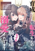 育成ゲームに転生したのに、なぜか騎士達に溺愛されてます［1話売り］　story06