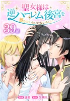 聖女様は逆ハーレム後宮を築かないといけないらしい［ばら売り］　第39話