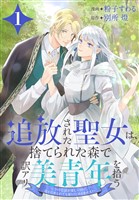追放された聖女は、捨てられた森で訳アリ美青年を拾う～今の生活が楽しいので、迎えに来られても帰りたくありません！～【おまけ描き下ろし付き】　1巻
