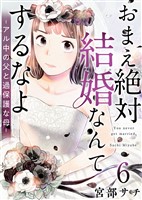 おまえ絶対結婚なんてするなよ-アル中の父と過保護な母- 6巻