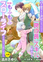 パーティーをクビになったので、「良成長」スキルを駆使して牧場でもふもふスローライフを送ろうと思います！【単話版】　Vol.６