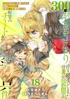 【特装版】300年引きこもり、作り続けてしまった骨董品《魔導具》が、軒並みチート級の魔導具だった件(18)