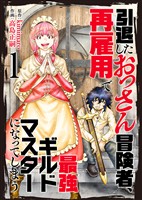 【合本版】引退したおっさん冒険者、再雇用で最強ギルドマスターになってしまう（1）（描き下ろしおまけ付き）