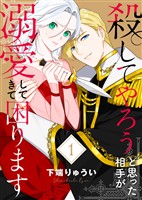 【期間限定　無料お試し版】【電子限定特装版】殺してやろうと思った相手が溺愛してきて困ります（1）