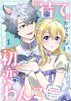 「待て」ができない初恋わんこ～苦手なはずの獣人王太子に溺愛されるなんて聞いてません～（1）