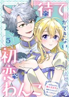 「待て」ができない初恋わんこ～苦手なはずの獣人王太子に溺愛されるなんて聞いてません～（5）