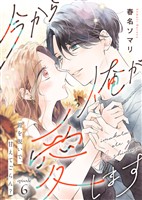 今から俺が愛します~鎧を脱いで、甘えてごらん?(6)
