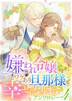 嫌われ令嬢ですが、ワケあり旦那様と幸せになります　アンソロジー　第四弾