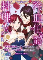 冷血伯爵の料理人～異世界転移してスパダリたちの胃袋つかんだら溺愛されちゃいました～（３）