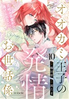 オオカミ王子の発情お世話係～甘咬み求愛からは逃げられない！？～（10）