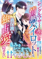 【期間限定　試し読み増量版】シングルマザーに恋した情熱パイロットは、過保護な独占愛を隠せない