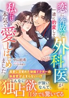 【期間限定 試し読み増量版】恋に奔放な外科医が一途に豹変して、私だけを本気で愛しはじめました