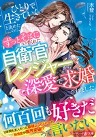 【期間限定　試し読み増量版】ひとりで生きていくと決めたのに、ずっとそばにいてくれた自衛官レンジャーから深愛で求婚されました