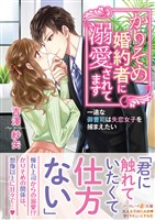 【期間限定　試し読み増量版】かりそめ婚約者に溺愛されてます～一途な御曹司は失恋女子を捕まえたい～