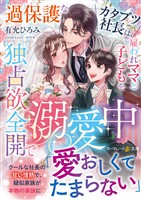【期間限定 試し読み増量版】過保護なカタブツ社長は、雇われママと子どもを独占欲全開で溺愛中