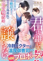 【期間限定 試し読み増量版】君は誰にも譲らない~ほかの男には絶対渡さない、クールな外科医の溺愛独占婚~