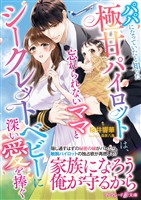 【期間限定　試し読み増量版】パパになっていたと知った極甘パイロットは、忘れられないママとシークレットベビーに深い愛を捧ぐ