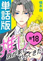 推しが我が家にやってきた！【単話版】（18）