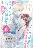 「きみを愛する気はない」と言った次期公爵様がなぜか溺愛してきます（単話版）第18話