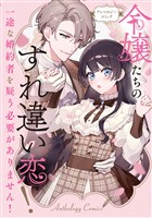 『令嬢たちのすれ違い恋! 一途な婚約者を疑う必要がありません! アンソロジーコミック』の電子書籍