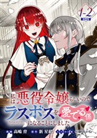『【期間限定 無料お試し版】私は悪役令嬢らしいので、ラスボスを愛でる係になることにしました 連載版:1-2』の電子書籍
