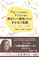 Funから始まる・Funが育む　障がいや病気のある子どもの支援：うごく・まなぶ・つながる