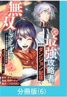 元最強攻略者、望まぬダンジョン配信で無双してしまう~コーチの依頼をしてきたのは大人気アイドルでした~【分冊版】 (6)