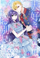 大好きな婚約者様、もうお別れしましょう。【電子単行本版／特典おまけ付き】１