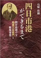 四日市港ができるまで ─四日市港の父・稲葉三右衛門と修築事業─