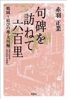 句碑を訪ねて六百里 鶴岡～結びの地・大垣編 （羽州浜街道～北国街道・美濃路）