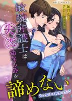 敏腕弁護士は失恋幼なじみを諦めない～迸る蜜月は初恋の先で～