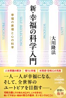 新・幸福の科学入門 ―幸福の原理と心の科学―