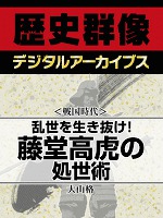 <戦国時代>乱世を生き抜け! 藤堂高虎の処世術
